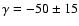 $\gamma =-50\pm15$