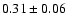 $0.31\pm0.06 $