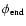 $\phi_{\rm end}$