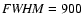${\it FWHM} = 900$