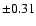 $ \pm 0.31$