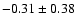 $-0.31 \pm0.38$