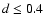 $d\leq0.4$
