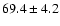$69.4\pm 4.2$