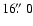 $16\hbox{$.\!\!^{\prime\prime}$ }0$