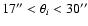 $17'' < \theta_i < 30''$