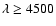 $\lambda \ge 4500$