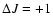 $\Delta J=+1$