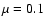 $\mu=0.1$