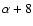 $\alpha+8$