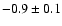 $-0.9\pm0.1$