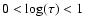 $0<\log (\tau)<1$