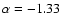 $\alpha=-1.33$