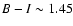 $B-I\sim 1.45$
