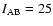 $I_{\rm AB}=25$