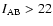 $I_{\rm AB}>22$