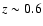 $z\sim 0.6$