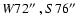 $W72\hbox{$^{\prime\prime}$ }, S76\hbox{$^{\prime\prime}$ }$