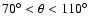 $70^\circ < \theta < 110^\circ$