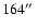 $164\hbox{$^{\prime\prime}$ }$