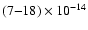 $(7{-}18) \times 10^{-14}$