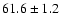 $61.6\pm1.2$