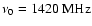 $\nu_0=1420~\rm {MHz}$