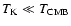$T_{\rm K}
\ll T_{\rm CMB}$