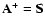 $\bf A^{+} = \bf S$