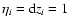 $\eta_i={\rm d}z_i=1$