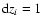 ${\rm d}z_i=1$