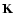 ${\bf K}$