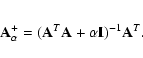 \begin{eqnarray*}{\bf A}^{+}_{\alpha} = ({\bf A}^{T}{\bf A} + {\alpha}{\bf I})^{-1}{\bf A}^{T}.
\end{eqnarray*}