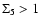 $\Sigma_5 > 1$
