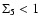 $\Sigma_5 <
1$