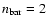 $n_{\rm bar}=2$