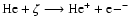 $\rm He + \zeta \longrightarrow He^+ + e-^- $