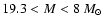 $19.3<M<8~M_\odot$