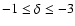 $-1\le \delta \le -3$