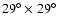 $29^\circ\times29^\circ$