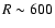 $R\sim600$