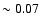 $\sim 0.07$
