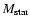 $M_{\rm star}$