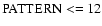 ${\rm PATTERN} <=12$
