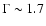 $\Gamma \sim 1.7$