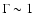 $\Gamma \sim 1$