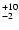 $_{\rm - 2 }^{+10 }$