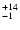 $_{\rm - 1 }^{+14 }$