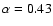 $\alpha=0.43$