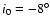 $i_0=-8^\circ $